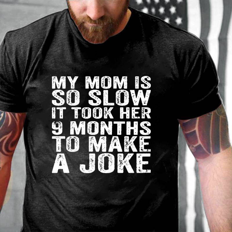 My Mom Is So Slow It Took Her 9 Months To Make A Joke Funny T-shirt