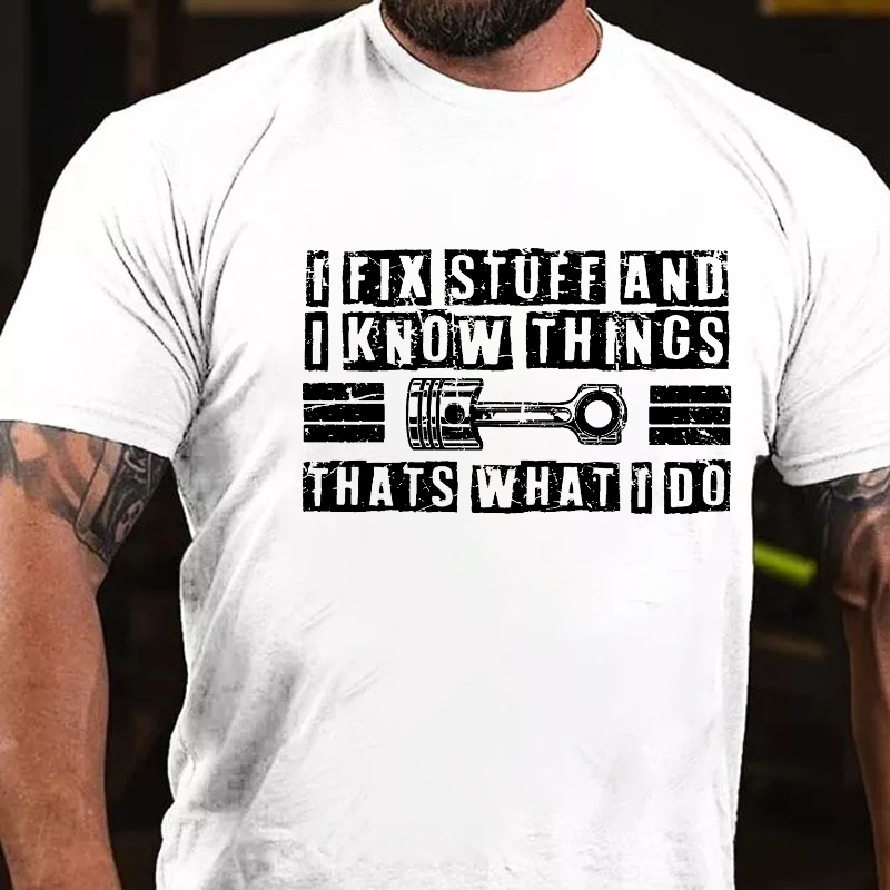 I Fix Stuff And I Know Things That's What I Do T-shirt