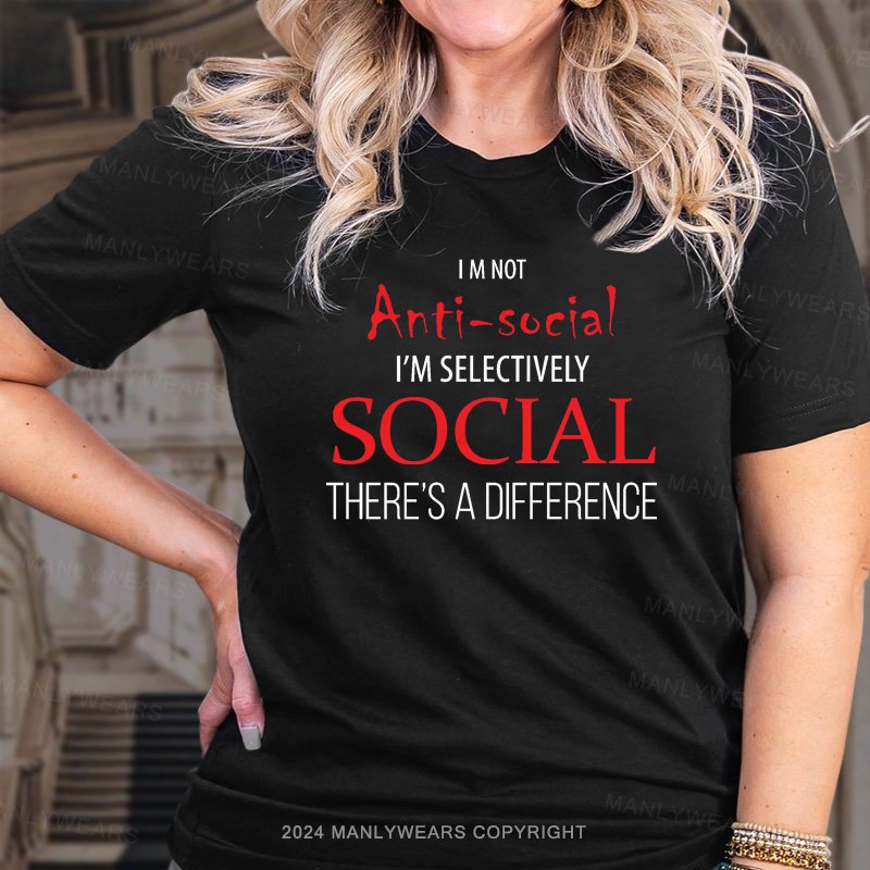 I M Not Anti-Sociai I'm Selectively Social There's A Difference T-Shirt