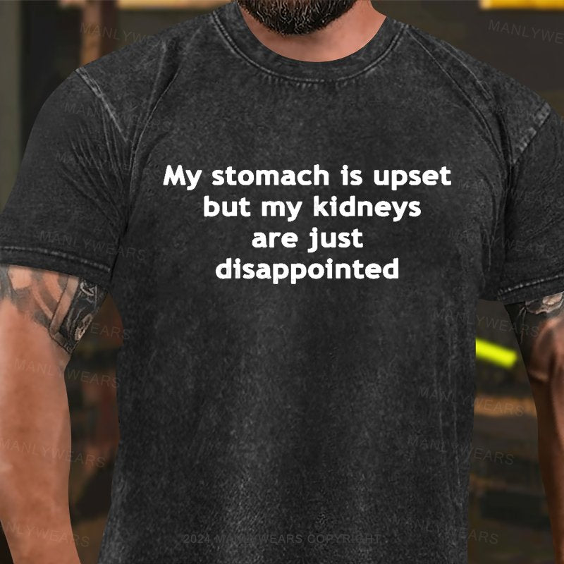 My Stomach Is Upset But My Kidneys Are Just Disappointed Washed T-Shirt