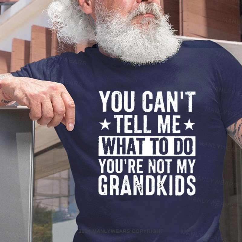 You Can't Tell Me What To Do You're Not My Grandkids T-Shirt