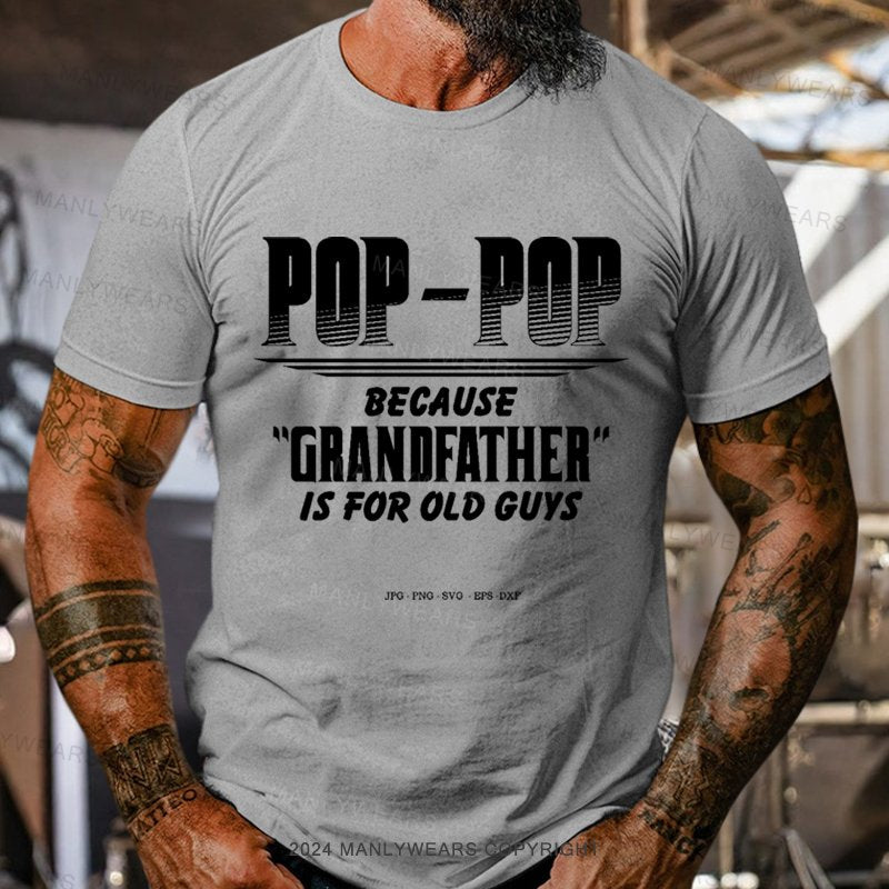 Pop-pop Because Grandfather Is For Old Guys T-Shirt