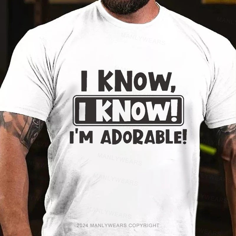 I Know, I Know! I'm Adorable! T-Shirt