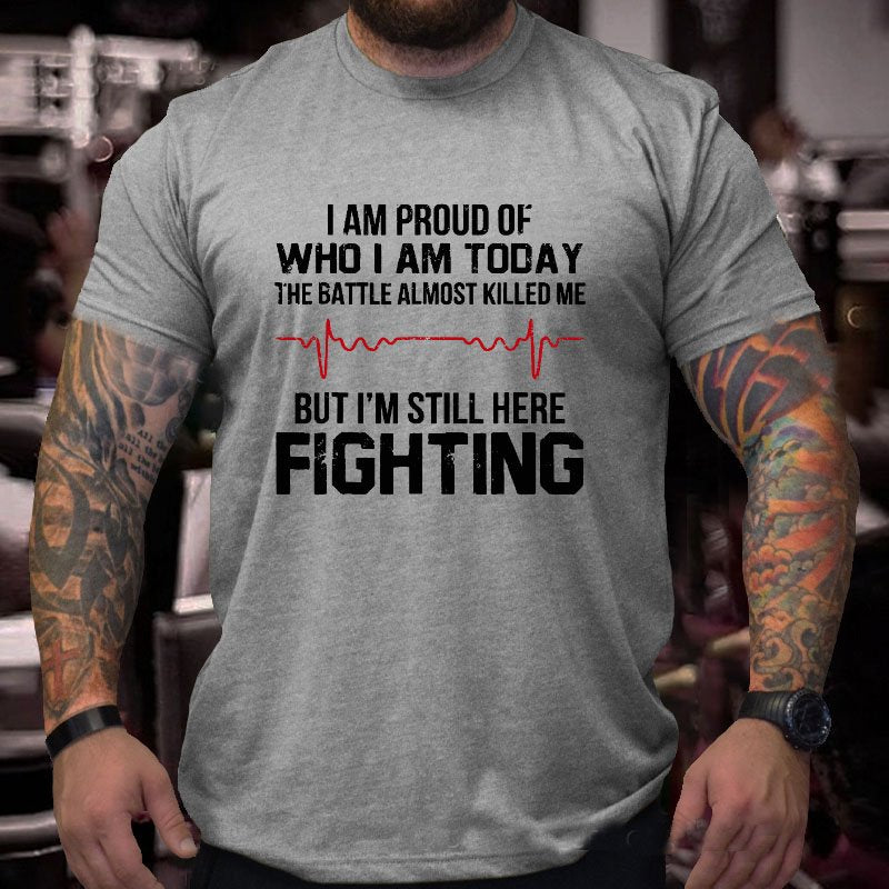 I'm Proud Of Who I Am Today The Battle Almost Killed Me But I'm Still Here Fighting T-shirt