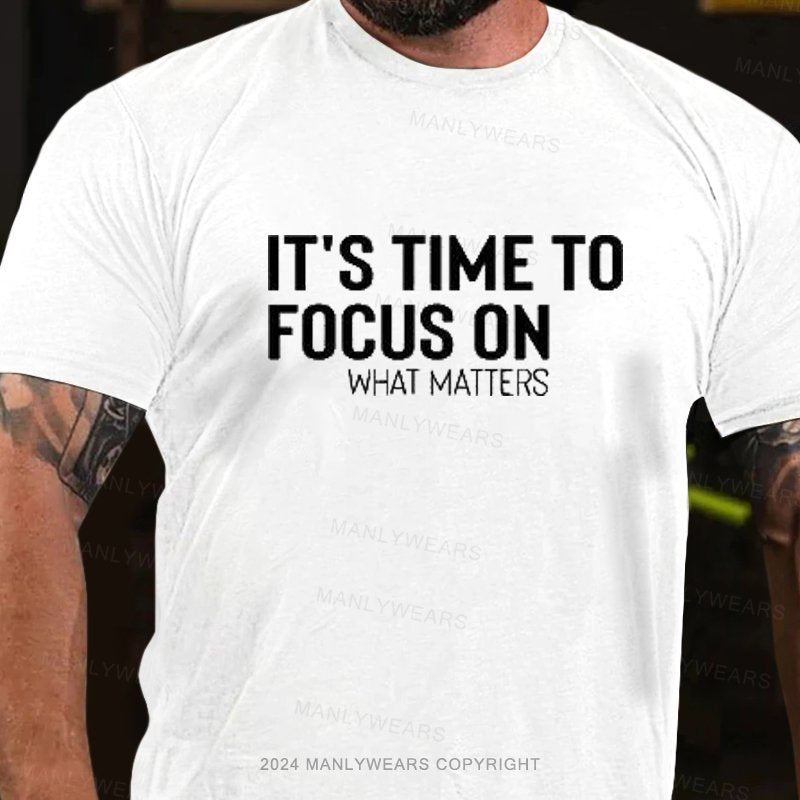 It's Time To Focus On What Matters T-Shirt