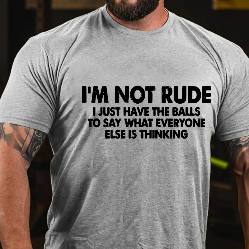 I'm Not Rude I Just Have The Balls To Say What Everyone Else Is Thinking Sarcastic T-shirt