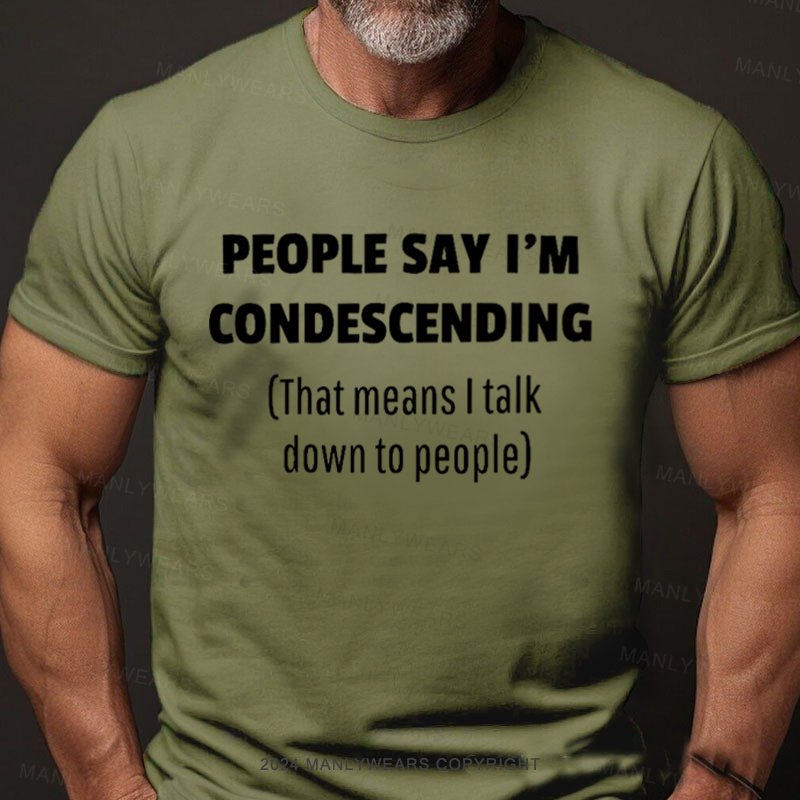 People Say I'm Condescending That Means I Talk Down To People T-Shirt