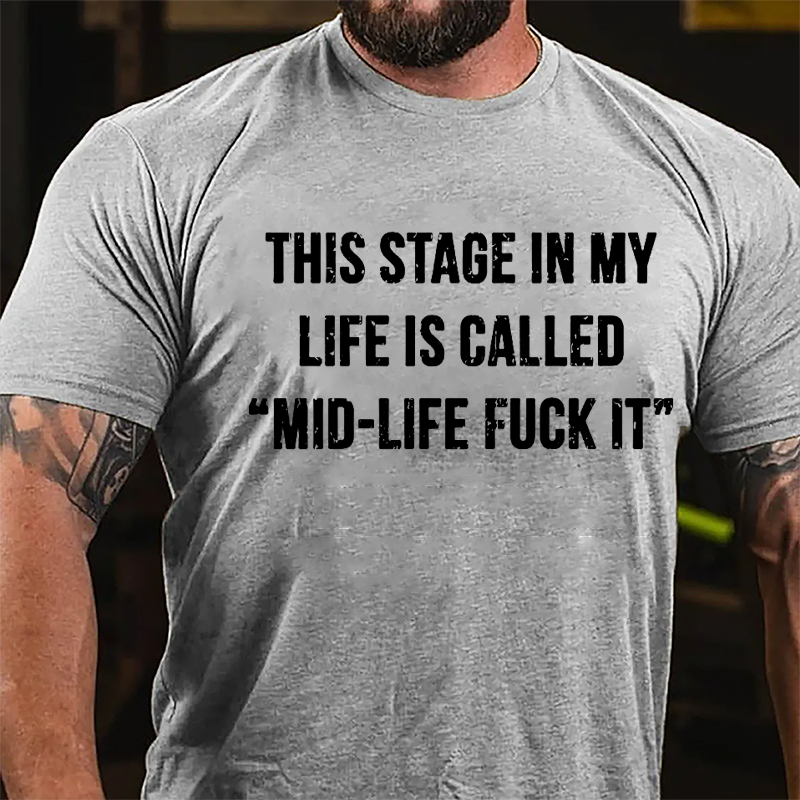 This Stage In My Life Is Called "mid-life Fuck It" Cotton T-shirt