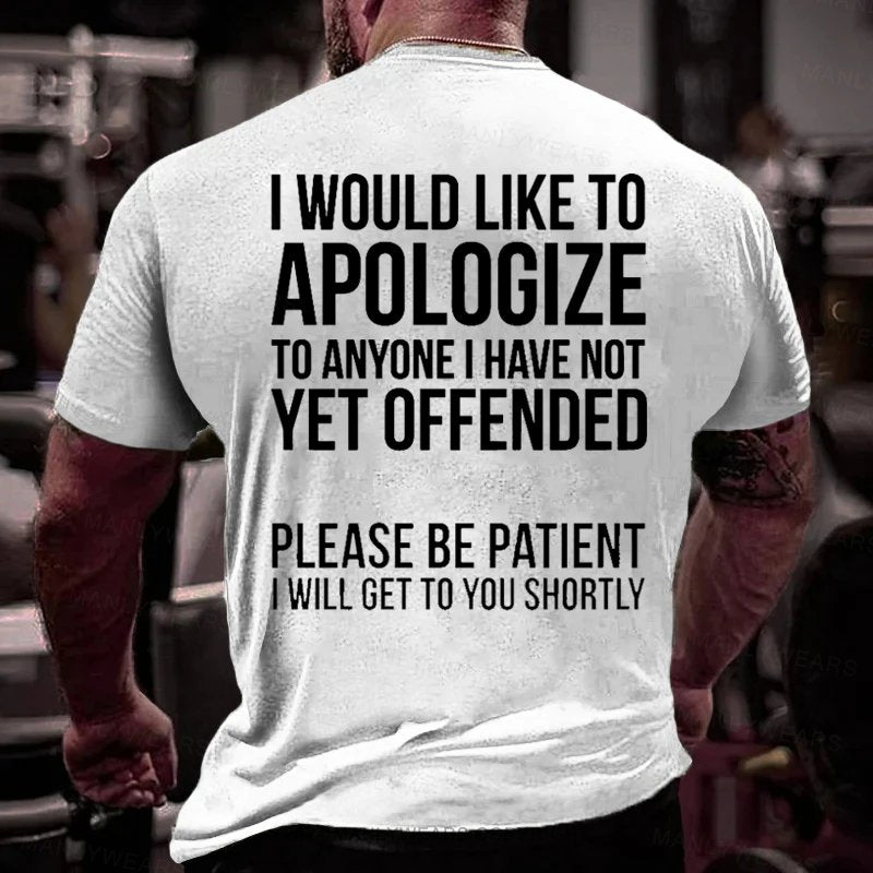 I Would Like To Apologize To Anyone I Have Not Vet Offended Please Be Patient I Will Get To You Shortly T-Shirt