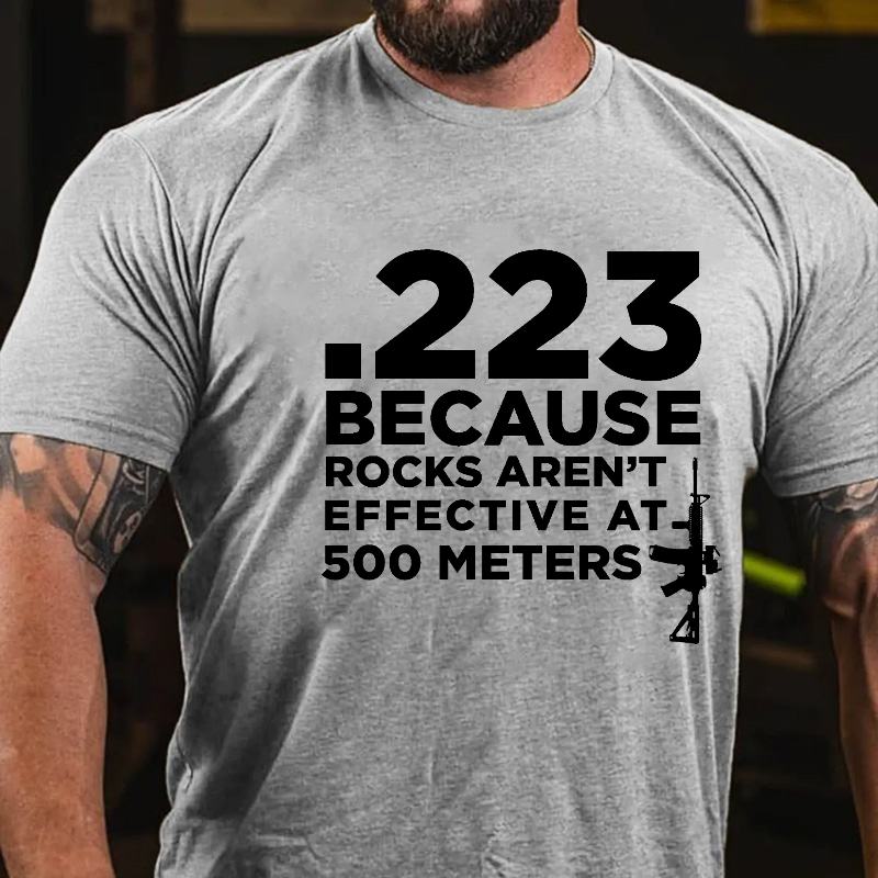 223 Because Rocks Aren't Effective At. 500 Meters T-shirt