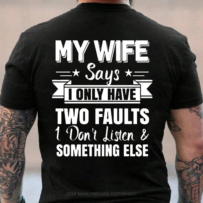 My Wife Says I Only Have Two Faults I Don't Listen Something Else T-Shirt