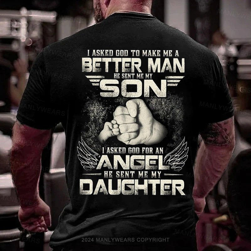 I Asked God To Make Me A Better Man He Sent Me My Son I Asked Cod For An Angel He Sent Me My Daughter T-Shirt