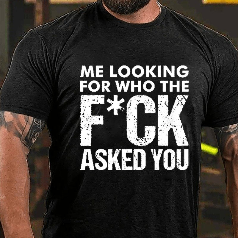 Me Looking For Who The F*ck Asked You T-shirt