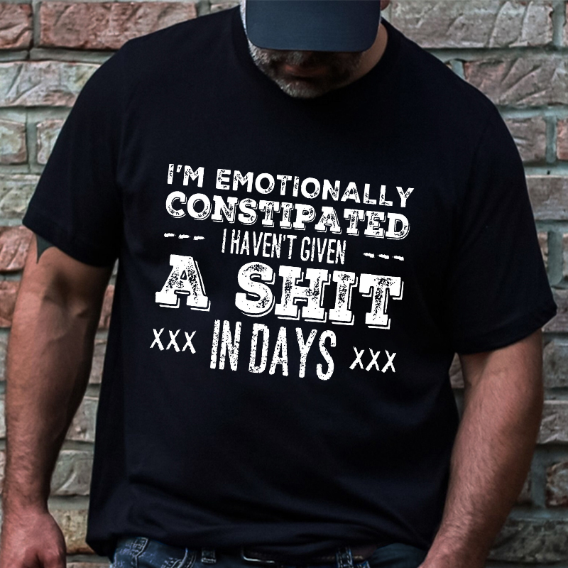 I'm Emotionally Constipated I Haven't Given A Shit In Days Funny Sarcastic T-shirt