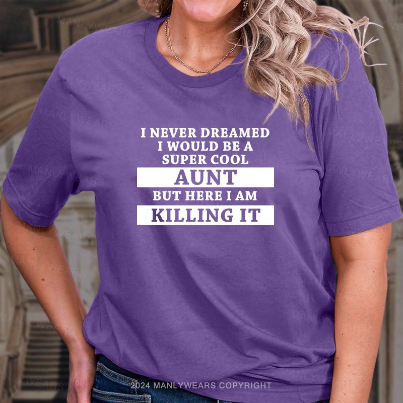 I Never Dreamed I Would Be A Super Cool Aunt But Here I Am Killing It T-Shirt