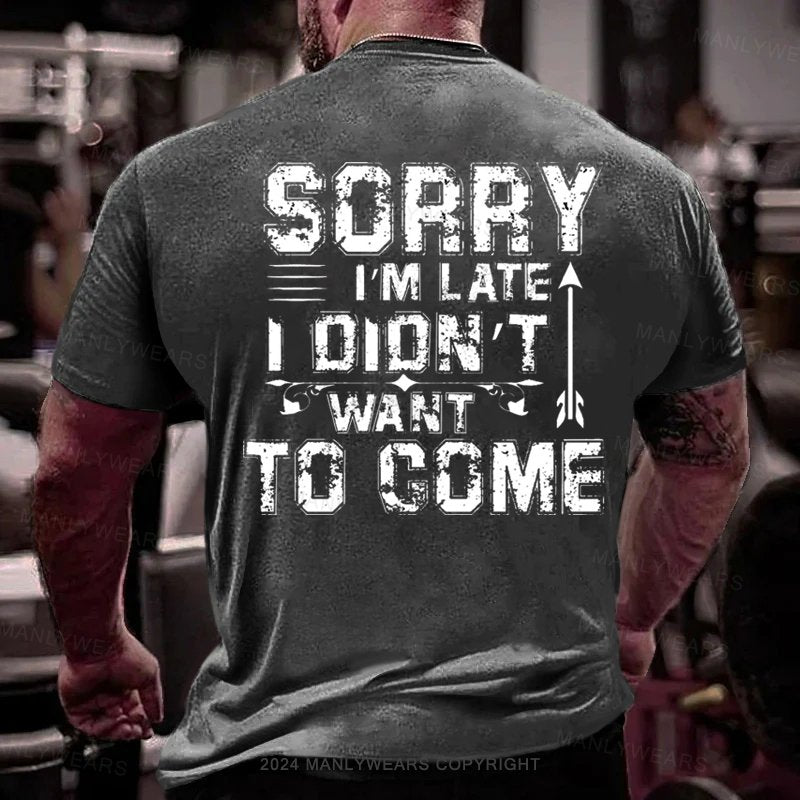 Sorry I'm Late I Didn't Want To Come T-Shirt