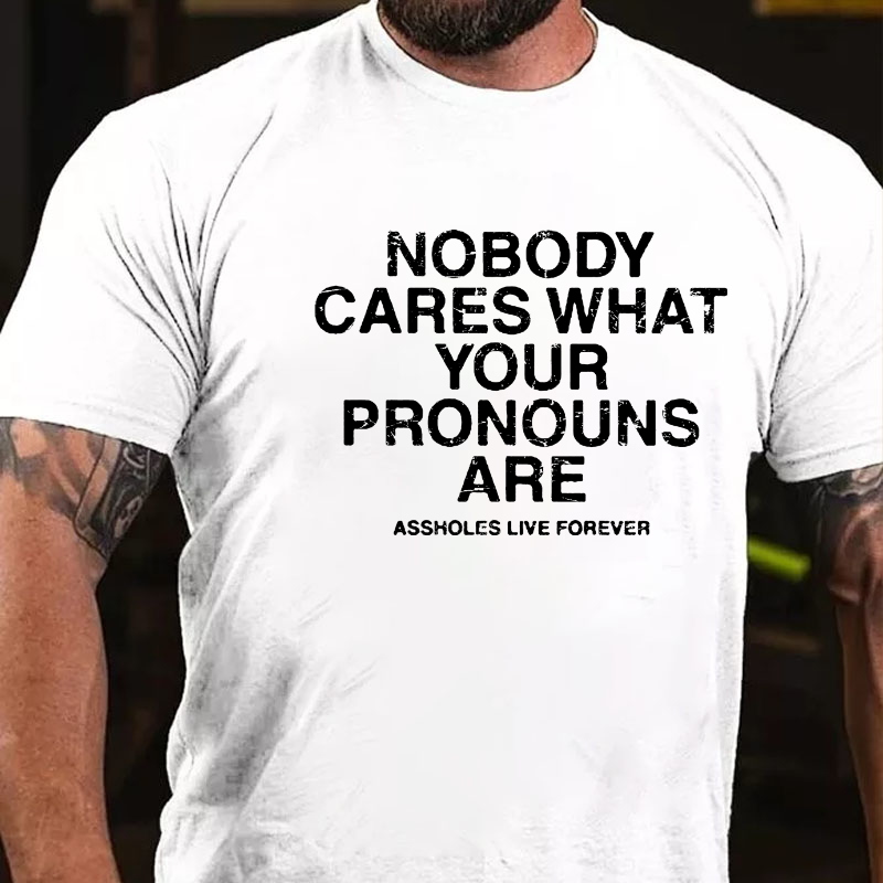 Nobody Cares About Your Pronouns Are Asshole Lives Forever T-shirt