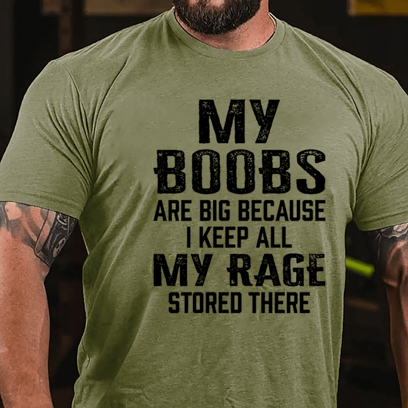 My Boobs Are Big Because I Keep All My Rage Stored There T-shirt