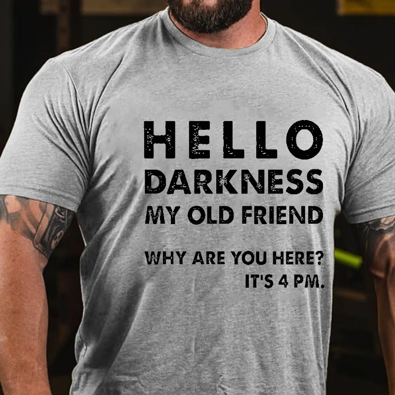 Hello Darkness My Old Friend Why Are You Here It's 4 Pm Funny T-shirt