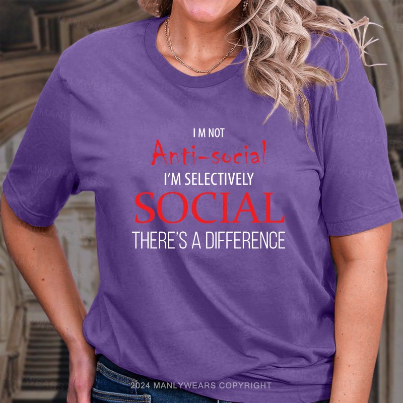 I M Not Anti-Sociai I'm Selectively Social There's A Difference T-Shirt