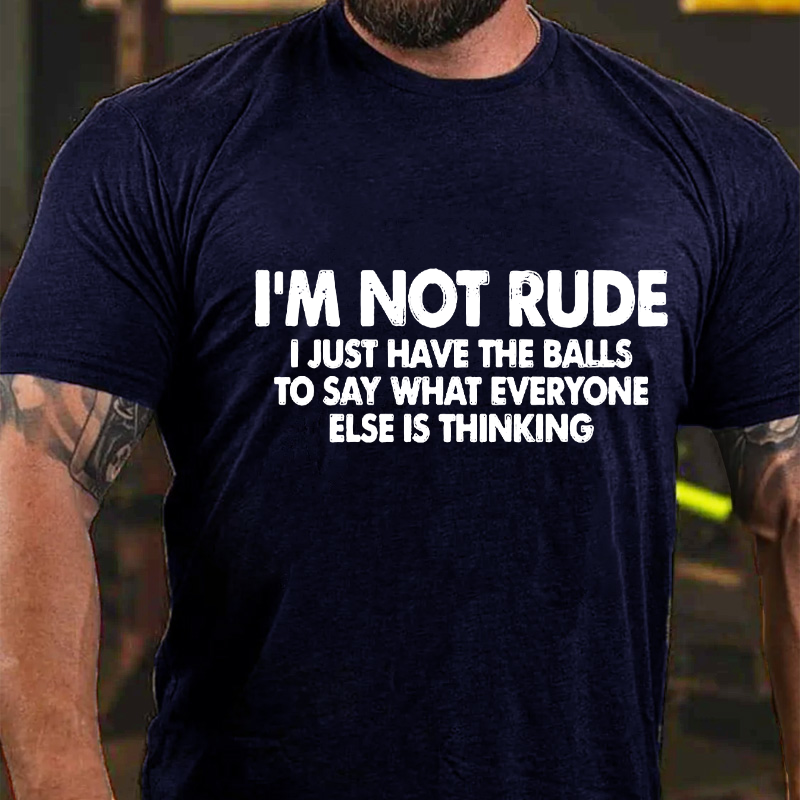 I'm Not Rude I Just Have The Balls To Say What Everyone Else Is Thinking Sarcastic T-shirt