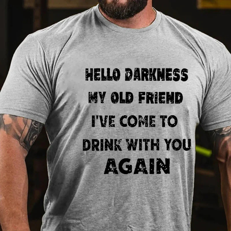 Hello Darkness My Old Friend I've Come To Drink With You Again Funny Saying T-shirt