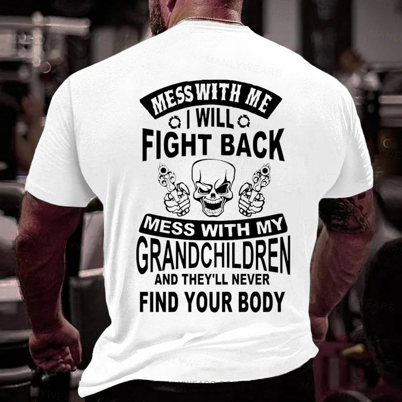 Mess With Me  I Will Fight Back Mess With My Grandchildren And They'll Never Find Your Body T-Shirt