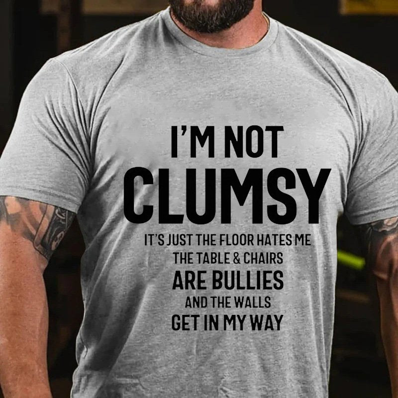 I'm Not Clumsy It's Just The Floor Hates Me The Table & Chairs Are Bullies And The Walls Get In My Way T-Shirt