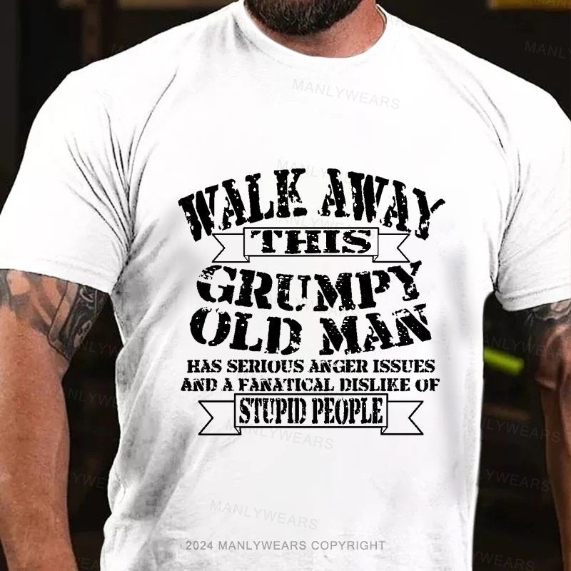 Walk Away Thsis Grumpy Old Man Has Serious Anger Issues And A Fanatical Dislike Of Stupid People T-Shirt