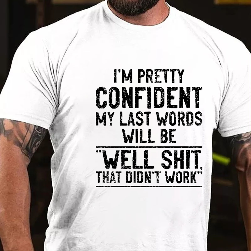 I'm Pretty Confident My Last Words Will Be Well Shit That Didn't Work Funny T-shirt