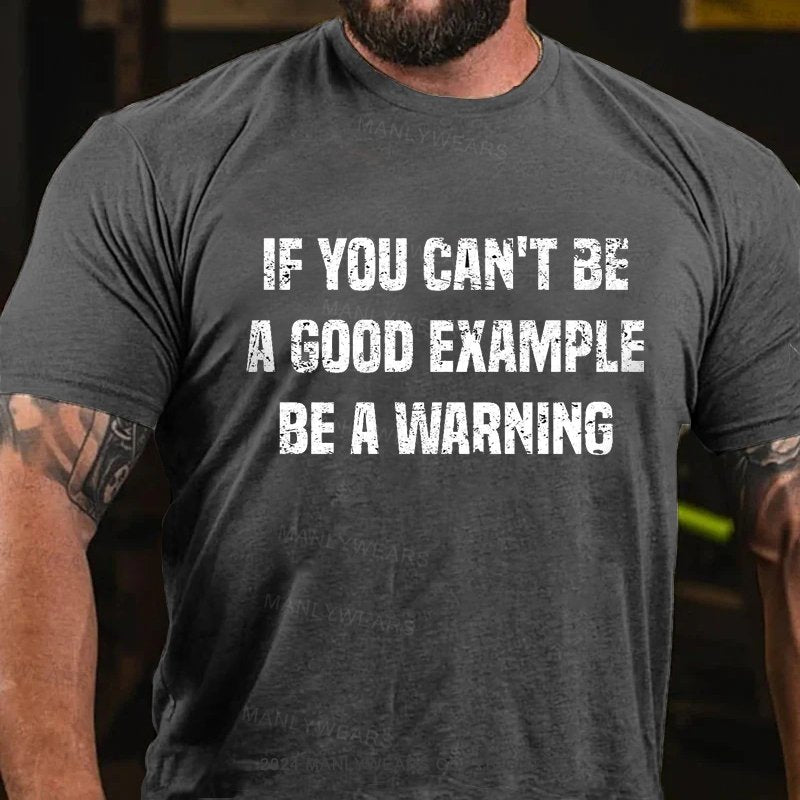 If You Can't Be A Good Example Be A Warning T-Shirt