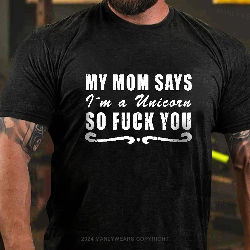 My Mom Says I'm A Uuicorn So Fuck You T-Shirt