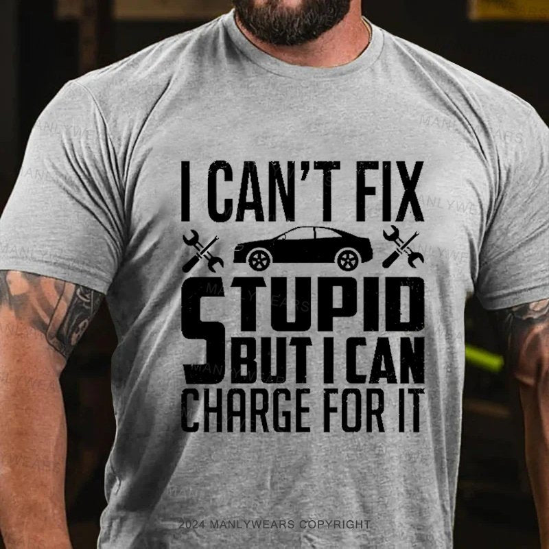 I Can't Fix Stupid But I Can Charge For It T-Shirt