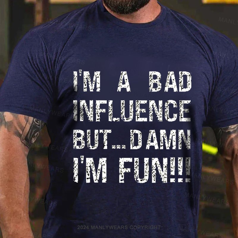 I'm A Bad Influence But... Damn I'm Fun!!! T-Shirt