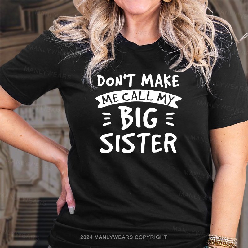 Don't Make Me Call My Big Sister T-Shirt