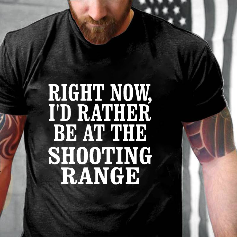 Right Now I'd Rather Be At The Shooting Range T-shirt