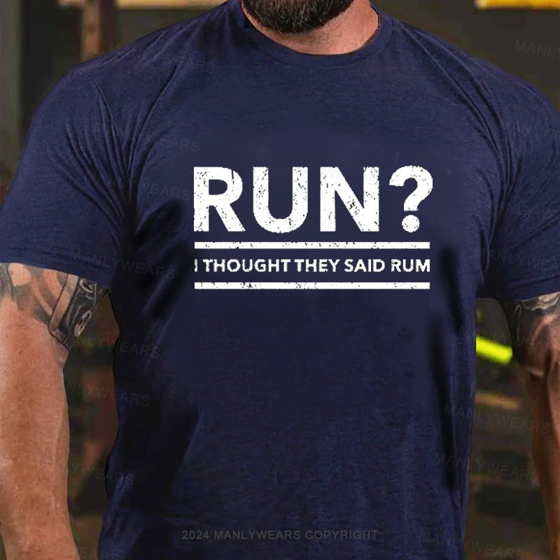 Run? I Thought They Said Rum T-Shirt