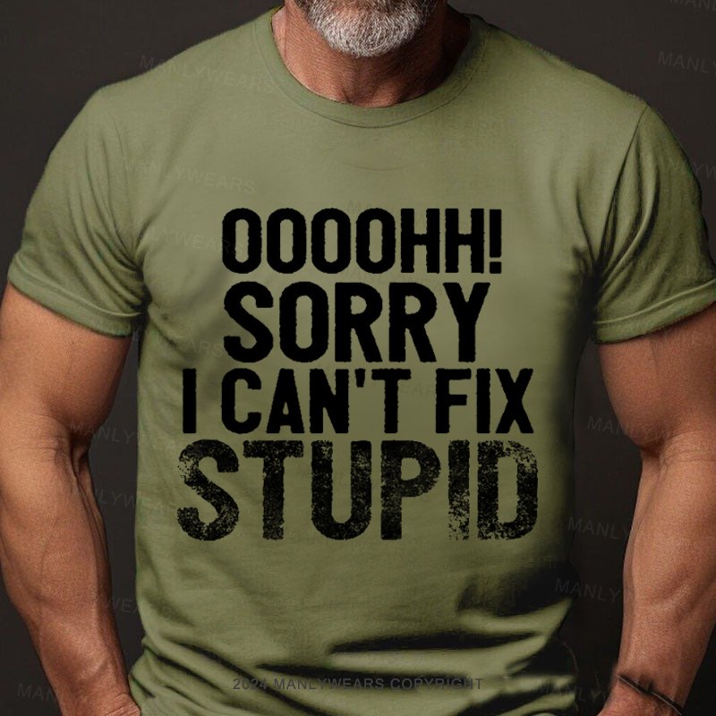 Ooh. Sorry I Can't Fix Stupid T-Shirt