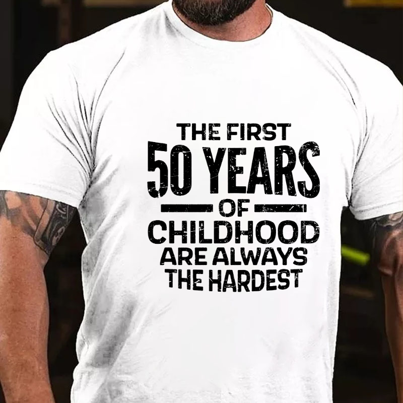 The First 50 Years Of Childhood Are Always The Hardest T-shirt