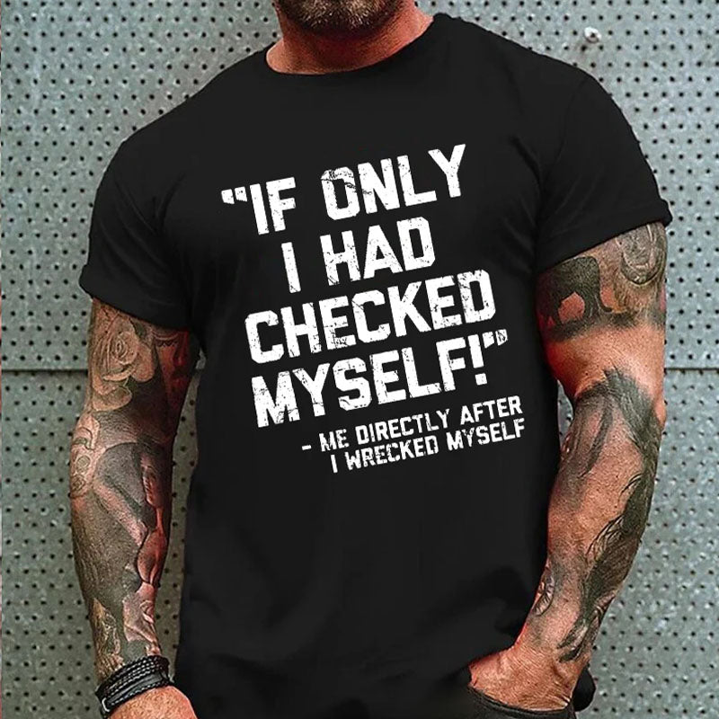 If Only I Had Checked Myself Me Directly After I Wreck Myself Men's T-shirt