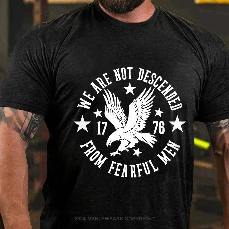 We Are Not Descended 1776 From Fearful Men T-Shirt