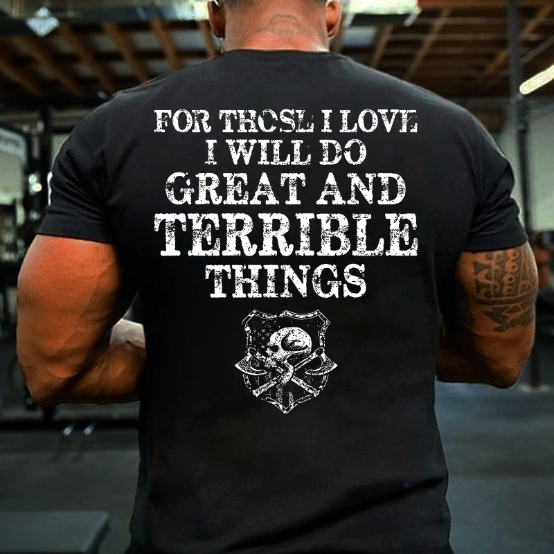 For Those I Love I Will Do Great And Terrible Things Men T-shirt