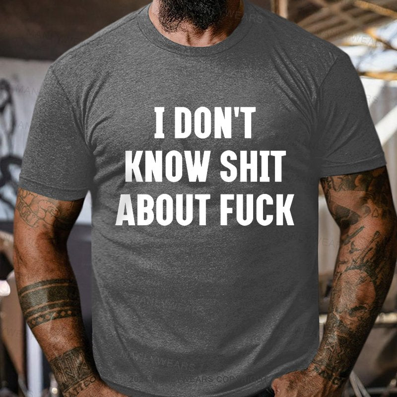 I Don't Know Shit About Fuck T-Shirt