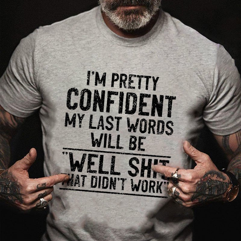 I'm Pretty Confident My Last Words Will Be Well Shit That Didn't Work Funny T-shirt