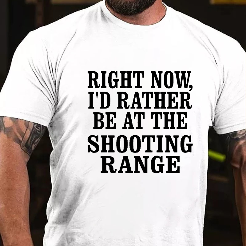 Right Now I'd Rather Be At The Shooting Range T-shirt