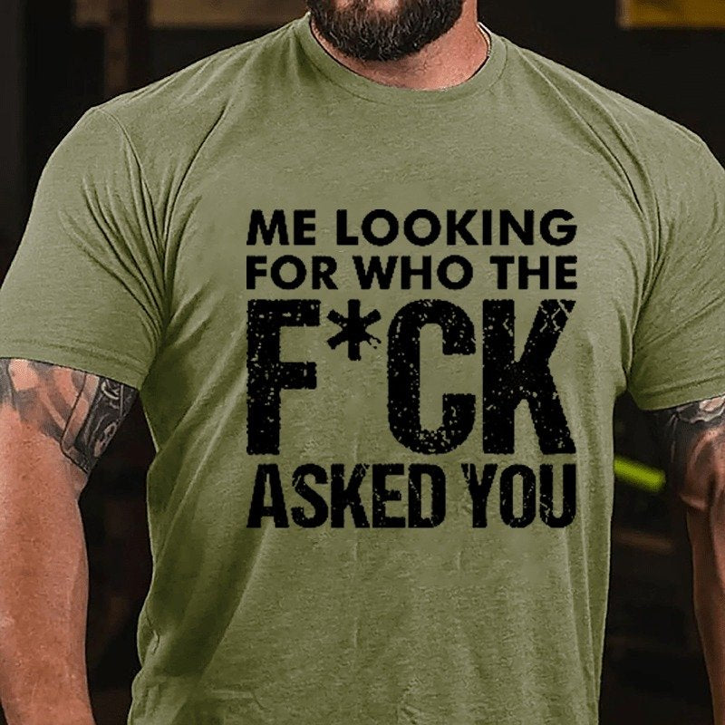 Me Looking For Who The F*ck Asked You T-shirt