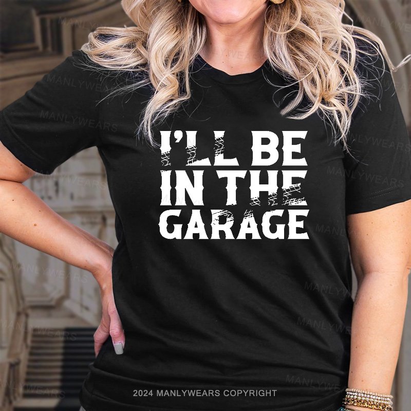 I'll Be In The Garage T-Shirt