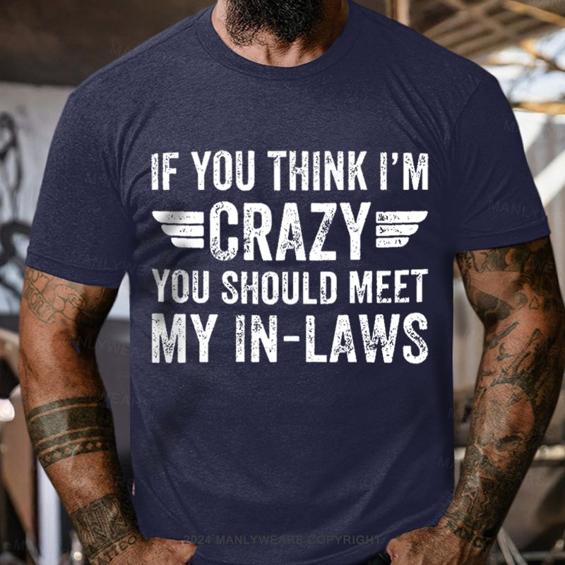 If You Think I'm Crazy You Should Meet My In-laws T-Shirt