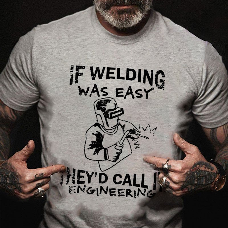 If Welding Was Easy They'd Call It Engineering T-shirt