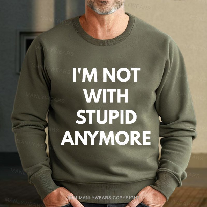 I'm Not With Stupid Anymore Sweatshirt